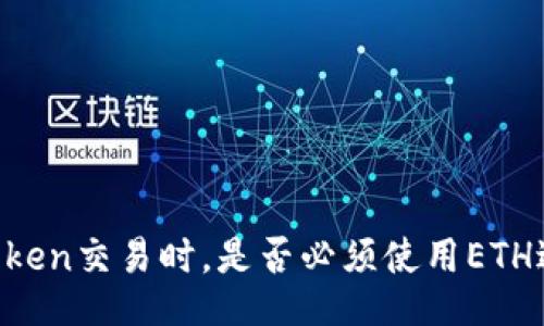 使用ImToken交易时，是否必须使用ETH进行交易？