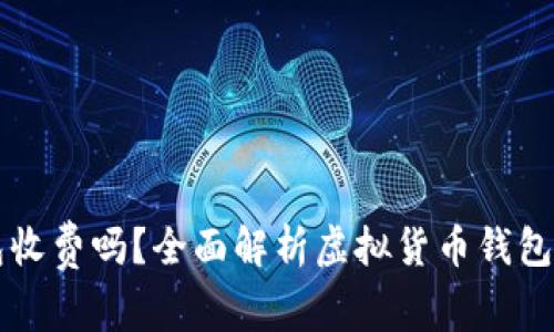 虚拟币钱包收费吗？全面解析虚拟货币钱包的费用结构