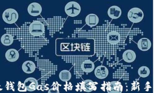
以太钱包Gas价格填写指南：新手必读