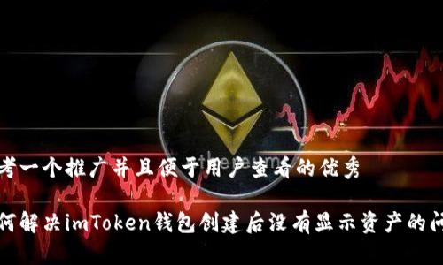 思考一个推广并且便于用户查看的优秀

如何解决imToken钱包创建后没有显示资产的问题