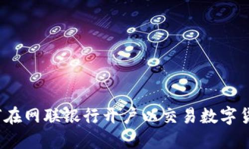 如何在网联银行开户以交易数字货币？