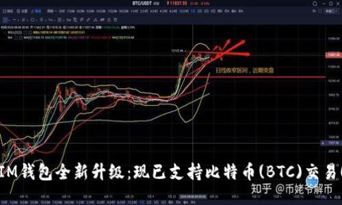 IM钱包全新升级：现已支持比特币(BTC)交易！