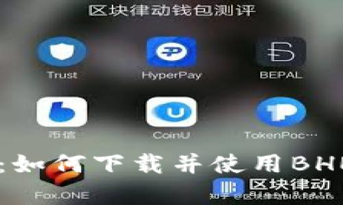 全面解析：如何下载并使用BHE交易平台