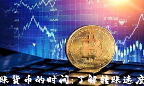 
imToken转账货币的时间：了解转账速度及影响因素