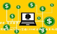 ### 与关键词如何解决imToken空投LON时出现空白页的