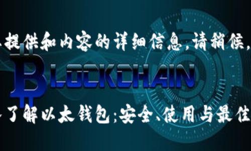需要提供和内容的详细信息，请稍候。

:
深入了解以太钱包：安全、使用与最佳实践
