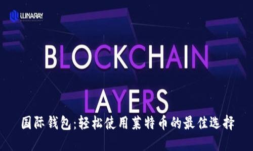 国际钱包：轻松使用莱特币的最佳选择