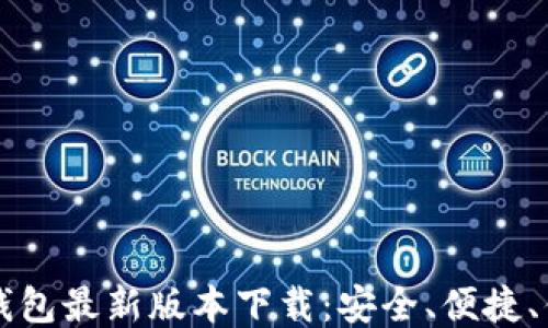
以太坊钱包最新版本下载：安全、便捷、值得信赖