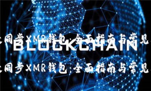 如何高效同步XMR钱包：全面指南与常见问题解答

如何高效同步XMR钱包：全面指南与常见问题解答