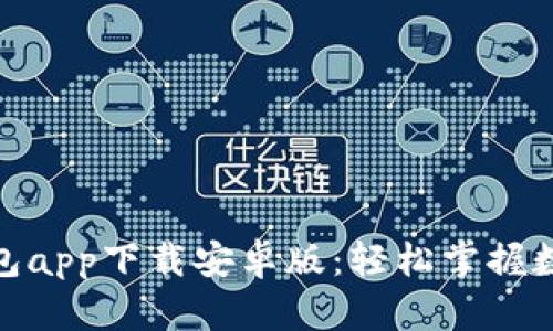 : 比特派钱包app下载安卓版：轻松掌握数字货币管理